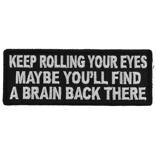 Keep Rolling Your Eyes Maybe You'll Find A Brain Back There Embroidered Patch - 4x1.5 Inch