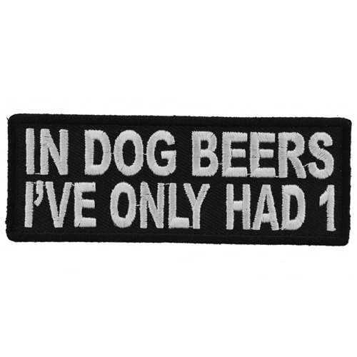 In Dog Beers I've Only Had 1 Funny Patch - 4x1.5 Inch