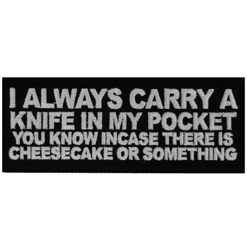 I Always Carry A Knife In My Pocket You Know In Case There Is Cheesecake or Something Patch