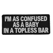 I'm As Confused As Baby In Topless Bar Embroidered Patch