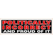 Politically Incorrect and Proud of It    Bumper Sticker